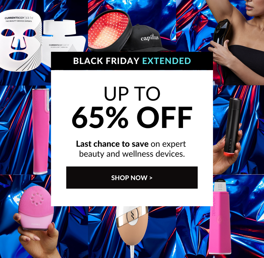 BLACK FRIDAY EXTENDED. UP TO 65% OFF. Last chance to save on expert beauty and wellness devices. SHOP NOW >
